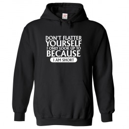 Don't Flatter Yourself I Only Look Up To Because I Am Short Funny Unisex Kids and Adults Pullover Hoodie For Short People									 									 																		 									 																		 									 									